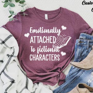 Emotionally Attached To Fictional Characters Shirt, Funny Reading Shirt, Book Lover T-Shirt,Teacher Shirt,Book,Teacher Gift,Librarian Gift