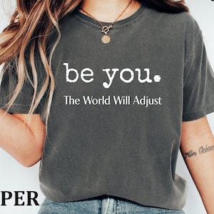 Comfort Colors® Be You The World Will Adjust Shirt, Feminist shirt, Inspirational Shirt, Love Yourself Shirt,Gift for best friends