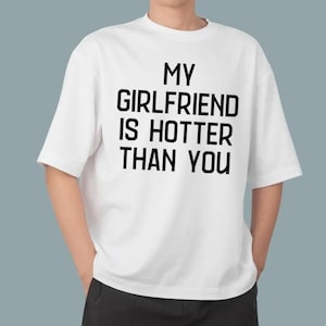 My Girlfriend is hotter than you T-Shirt