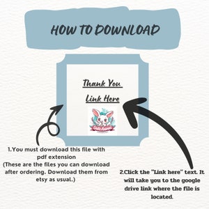 May include: A blue and white graphic with the text "HOW TO DOWNLOAD" at the top. A white box with the text "Thank You" and "Link Here" inside. A cartoon rabbit with a red ribbon around its neck and the text "Cute Animal" on the ribbon. An arrow pointing to the right. The text "1. You must download this file with pdf extension (These are the files you can download after ordering. Download them from etsy as usual.)" and "2. Click the "Link here" text. It will take you to the google drive link where the file is located."