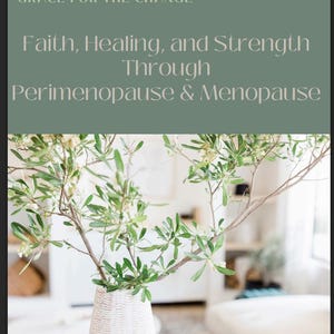 May include: A white woven vase contains branches with green leaves and small white flowers. The text "Grace for the Change" and "Faith, Healing, and Strength Through Perimenopause & Menopause" are displayed above the vase.