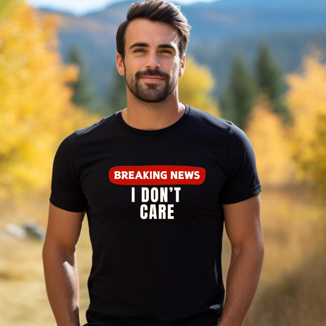Men's Breaking News I Don't Care T-shirt, Sarcastic Shirt for Men, Dad