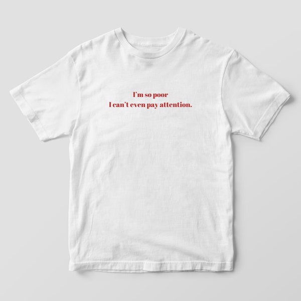 I'm So Poor I Can't Even Pay Attention Sarcastic Humor Graphic Novelty Funny Tshirt for men and women