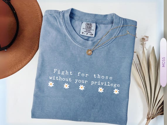 Fight For Those Without Your Privilege Shirt, Social Justice Tee, Political Protest Shirt, Feminist Political Shirt, Equality Statement Gift