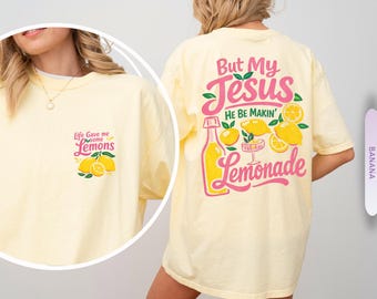 Comfort Colors® Jesus Lemonade Shirt, But My Jesus He Be Makin Lemonade Tee, Christian Gift For Women, Faith Christianity Tee, life gave me