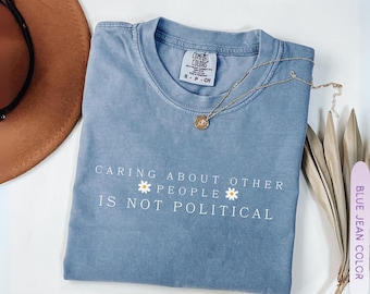Caring About Other People Is Not Political Shirt, Social Justice Protest Tee, Human Rights Liberal, Anti Trump Feminist Gift for Activists