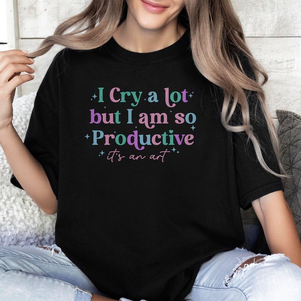 I Cry A Lot But I Am So Productive Shirt, Gift Tour Shirt, Lovers Cute Sweater, Concert T-shirt, I Cry A Lot, But Im Productive