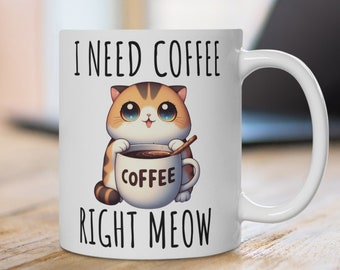 I need coffee right MEOW Mug, Ceramic Mug, Perfect gift for friends or yourself, 11oz, 330 ml