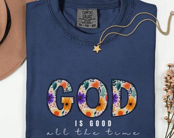 God is Good All The Time Shirt | Christian Floral Design Bible Verse Shirt | Scripture Tee | Scripture Shirt | Jesus Lover Shirt