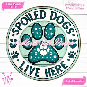 Cute Doghouse, Spoiled Dogs Live Here Sign, Paw Print Round Sign Sublimation Design, Rustic Pet Lover Door Hanger Digital, Dog Owner Decor