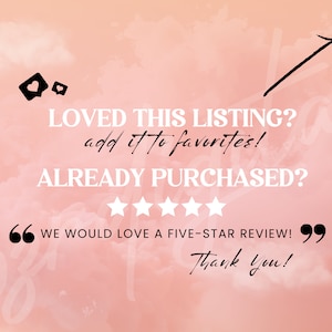 May include: A pink and white background with a black arrow pointing upwards. The text "LOVED THIS LISTING? add it to favorites! ALREADY PURCHASED?" is written in black. There are five black stars below the text. The text "WE WOULD LOVE A FIVE-STAR REVIEW!" is written in black with quotation marks around it. The text "Thank you!" is written in black below the quotation marks.