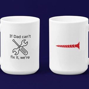 If Dad Can&#39;t Fix It We&#39;re Screwed Mug Printed on Both Sides Great gift for Dad or any coffee or tea drinkers.