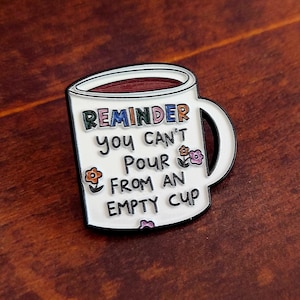 Reminder: You Can't Pour from an(leerer) Cup, Pin, Anstecker, Selbstpflege, Geschenke unter 5 Jahren