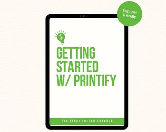 以下が含まれることがあります： 黒いタブレットには、緑色のテキスト「GETTING STARTED W/ PRINTIFY」が表示され、電球とドル記号のアイコンが上にあります。「Beginner Friendly」と書かれた緑色の円が右上隅にあります。「THE FIRST DOLLAR FORMULA」というテキストが下にあります。