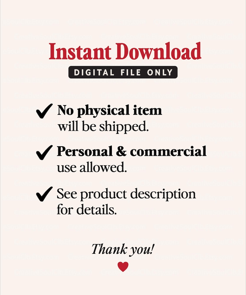 May include: A digital graphic with red and black text on a light background. It reads: Instant Download, DIGITAL FILE ONLY, No physical item will be shipped, Personal & commercial use allowed, See product description for details, Thank you! with a red heart.