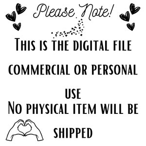 May include: Black and white text on a white background. The text reads: "Please Note! This is the digital file. Commercial or personal use. No physical item will be shipped."