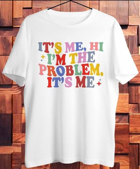 It's Me Hi I'm the Problem It's Me T shirt Funny Slogan Meme Gift T Shirt  Ideal Gift Present Unisex Men’s Ladies Top Tee T Shirt