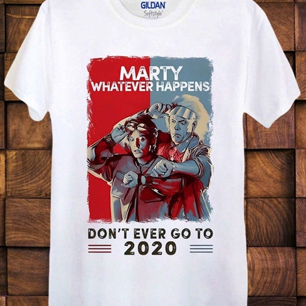 Marty, was auch immer passiert, gehen Sie nicht zu 2020 T-Shirt Ideales Geschenk Geschenk Unisex Herren Damen Top T-Shirt