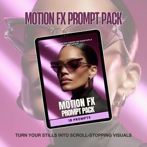 May include: A digital tablet displays "MOTION FX PROMPT PACK" with the text "18 PROMPTS". The image features a woman wearing sunglasses, with the text "TURN YOUR STILLS INTO SCROLL-STOPPING VISUALS" at the bottom. The background is a gradient of pink.