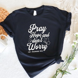 St. Padre Pio Shirt, Catholic Women&#39;s Tshirt, Catholic Women&#39;s Mental Health T-shirt, Catholic Gift for Her, Pray Hope and Don&#39;t Worry Tee