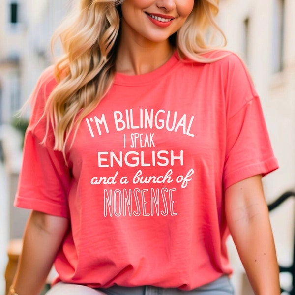 I'm Bilingual Shirt, Funny Saying shirt, Speak Nonsense Shirt, Humorous T Shirt, Shirt With Saying, Funny Women Shirt, Funny Shirt