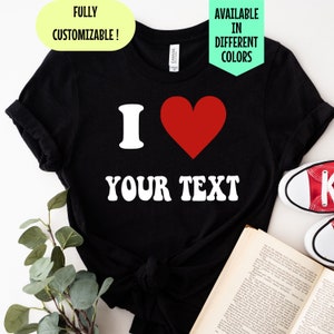 Personalized I Love Shirt, I Heart Custom Shirt, I Love Shirt Custom, Custom Text Shirt, Gift for Birthdays, Novelty Present, I Love Shirt