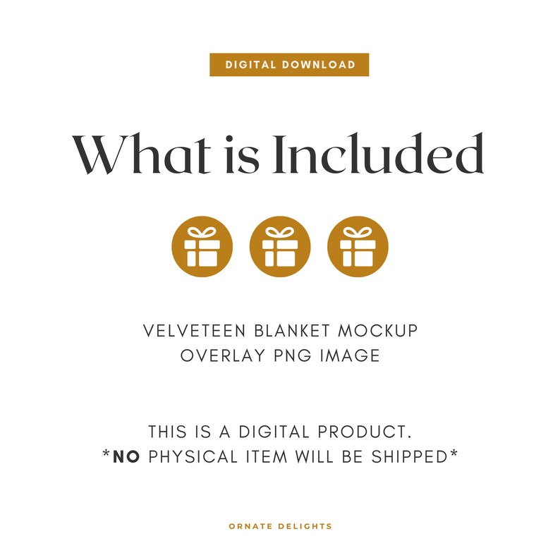 May include: Digital download graphic with the text "What is Included" and three gold gift box icons. The text "Velveteen Blanket Mockup Overlay PNG Image" is below the icons. The text "This is a digital product. *NO PHYSICAL ITEM WILL BE SHIPPED*" is below the image. The text "ORNATE DELIGHTS" is at the bottom of the graphic.