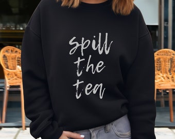 Spill The Tea Sweatshirt, Gifts, Crewneck Sweatshirt, Funny Meme Sweatshirt, Unisex Clothing, Meme, Gossip Girl, Funny Sayings Shirt