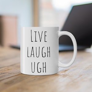 Live Laugh Love, Ugh, Exhausted, Home, Girlfriend, Wife, Mom, Dad Joke, Sarcastic, Making Fun Of, Funny Coffee Mug, Gift For Her, Him, Girly