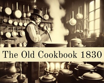 The Old Cookbook 1830 | A Culinary Journey to 1830 | Old Recipes | Eat like you're in 1830 | E-book | Instant Download