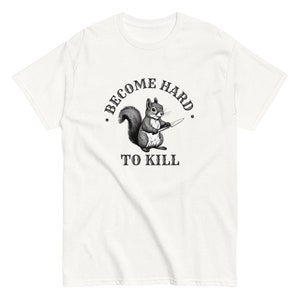 Conviértete en una camiseta difícil de matar ardilla, divertida, meme, algodón