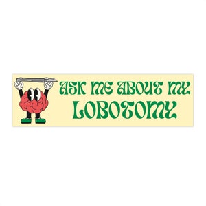Ask Me About My Lobotomy Bumper Sticker - Meme Stickers, Funny Stickers