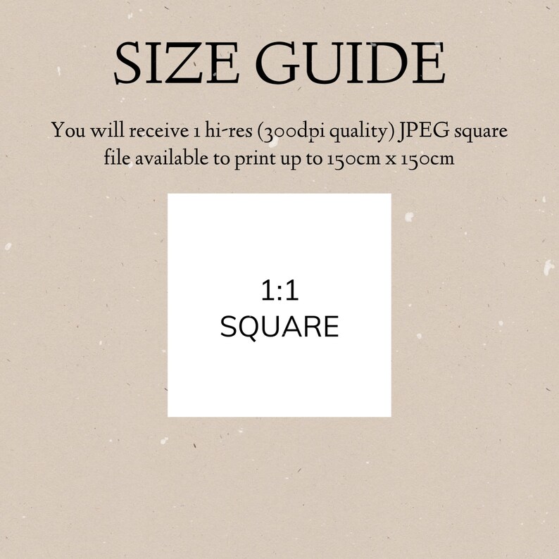 May include: A size guide for square prints, showing a white square with the text "1:1 SQUARE" inside. The guide states that you will receive a high-resolution JPEG file, suitable for printing up to 150cm x 150cm.