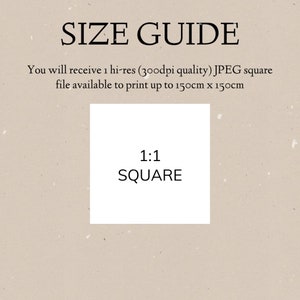 May include: A size guide for square prints, showing a white square with the text "1:1 SQUARE" inside. The guide states that you will receive a high-resolution JPEG file, suitable for printing up to 150cm x 150cm.