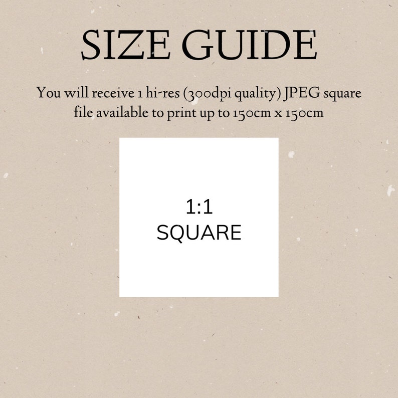 May include: A size guide for square prints, showing a white square with the text "1:1 SQUARE" inside. The guide states that you will receive a high-resolution JPEG file, suitable for printing up to 150cm x 150cm.