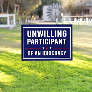 Unwilling Participant of an Idiocracy Yard Sign - Kakistocracy Yard Sign - Political Anti Trump Sings - Gender Neutral Sign, Human Rights