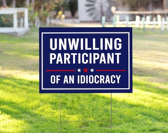 Unwilling Participant of an Idiocracy Yard Sign - Kakistocracy Yard Sign - Political Anti Trump Sings - Gender Neutral Sign, Human Rights
