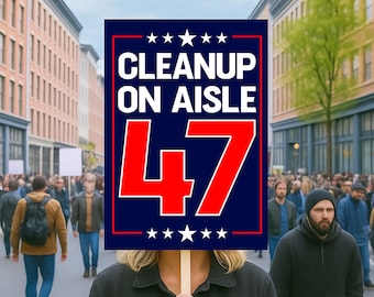 CleanUp on Aisle 47 Protest Sign, No Kings In America Anti-Trump Poster ,Freedom Lovers Gift, Political Activist Rally Sign, Anti MAGA Sign