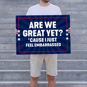 Anti Trump Yard Sign, &quot; Are We Great Yet? &#39;Cause I Just Feel Embarrassed &quot;, Political Protest, Resist Persist Prevail Yard Sign