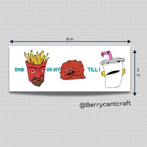 May include: A rectangular white sticker, 8 inches long and 3 inches high, featuring cartoon characters from the Aqua Teen Hunger Force. The sticker has three characters: Frylock, Meatwad, and Master Shake. The text "SHE ON MY 'TILL I" is also included.