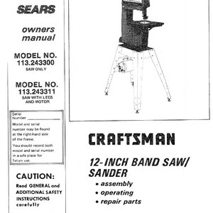 May include: Black and white instruction manual for a Craftsman 12-inch band saw/sander. The manual includes instructions for assembly, operation, and repair parts. The manual is for models 113.243300 and 113.243311.