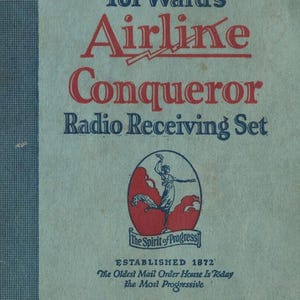 May include: An instruction book for Ward's Airline Conqueror Radio Receiving Set. The cover features a red and white illustration of a woman flying through the air. The text "The Spirit of Progress" is printed below the illustration. The text "Established 1872" is printed below the text "The Spirit of Progress". The text "The Oldest Mail Order House Is Today The Most Progressive" is printed below the text "Established 1872". The text "Montgomery Ward & Co." is printed in large letters at the bottom of the cover. The text "Satisfaction Guaranteed or Your Money Back" is printed in smaller letters below the text "Montgomery Ward & Co.". The text "Chicago Kansas City St. Paul Baltimore Portland, Ore Oakland, Calif Fort Worth" is printed in smaller letters below the text "Satisfaction Guaranteed or Your Money Back".