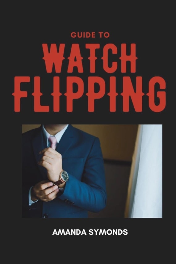 A Guide to Watch Flipping: Resell at a Profit plus Watch Mods and Repairs Best Servicing Equipment PDF Instant Download