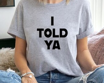 Shirt | I Told Ya T Shirt | I Told Ya Unisex Shirt | Shirts Gift For Couple | I Told Ya Sweatshirt | I Told Ya Hoodie | Personalised Gift