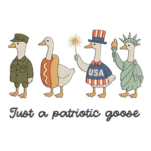 May include: An embroidered design featuring four geese dressed in patriotic attire. One goose wears a military uniform, another a hot dog costume, a third holds a sparkler, and the last wears a Statue of Liberty outfit. The text "Just a patriotic goose" is below.