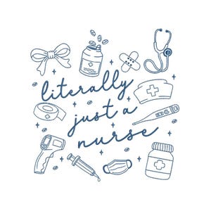 May include: White background with blue embroidered illustrations of medical items, including a stethoscope, pills, and a nurse's hat. The text "literally just a nurse" is written in cursive.