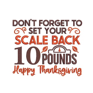 May include: An embroidery design featuring the dark brown text DON'T FORGET TO SET YOUR, orange text SCALE BACK, the number 10 in dark brown, the word POUNDS in dark brown, and orange text Happy Thanksgiving with a scale icon and two leaves.