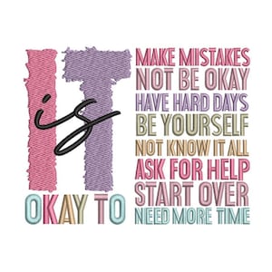 May include: Embroidered artwork with the words "It is okay to" in teal and "Make mistakes, not be okay, have hard days, be yourself, not know it all, ask for help, start over, need more time" in various colors.
