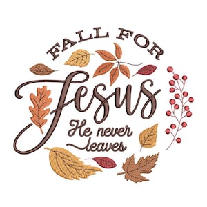 May include: Embroidered design with the words "Fall for Jesus" in a circular arrangement, surrounded by autumn leaves and berries. The phrase "He never leaves" is also included. The design features brown, orange, and yellow colors.