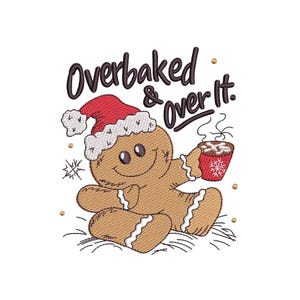 May include: A cartoon gingerbread man wearing a Santa hat and holding a mug of hot chocolate. The text "Overbaked & over it" is above the gingerbread man. The gingerbread man is brown with white icing trim.